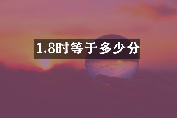 1.8时等于多少分