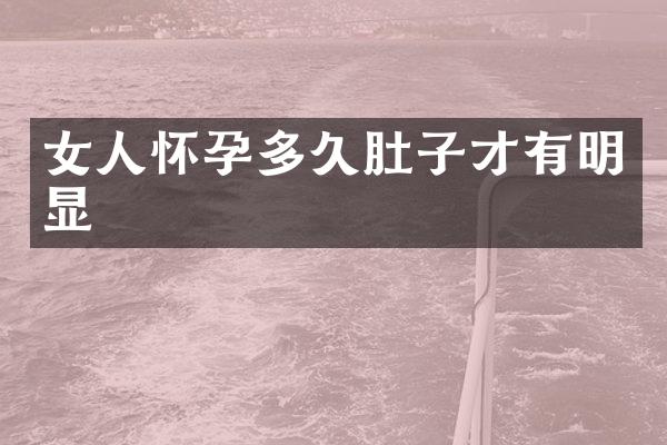 女人怀孕多久肚子才有明显