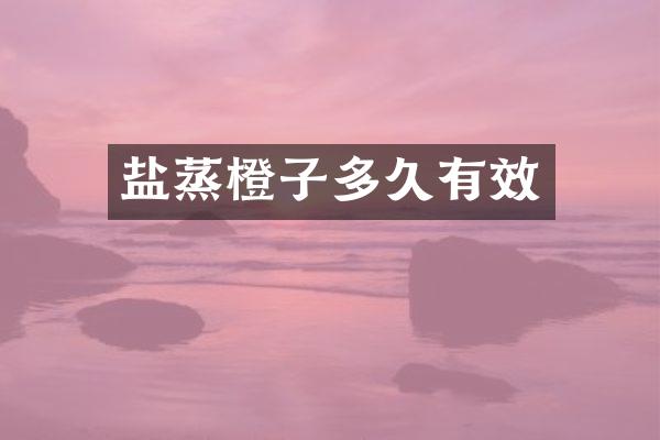 盐蒸橙子多久有效