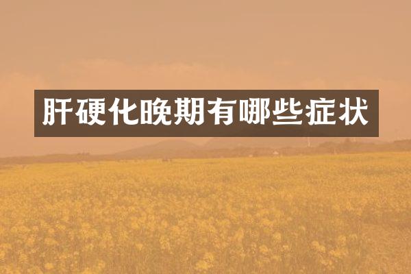 肝硬化晚期有哪些症状