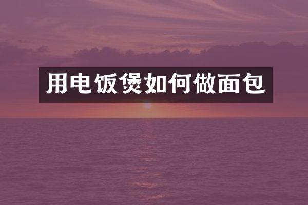 用电饭煲如何做面包