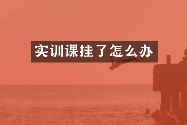 实训课挂了怎么办