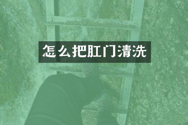 怎么把肛门清洗
