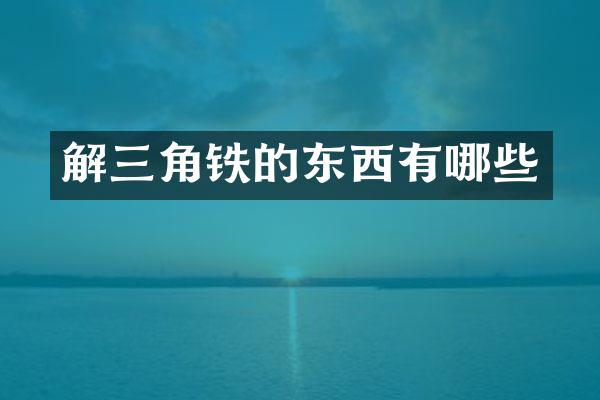 解三角铁的东西有哪些