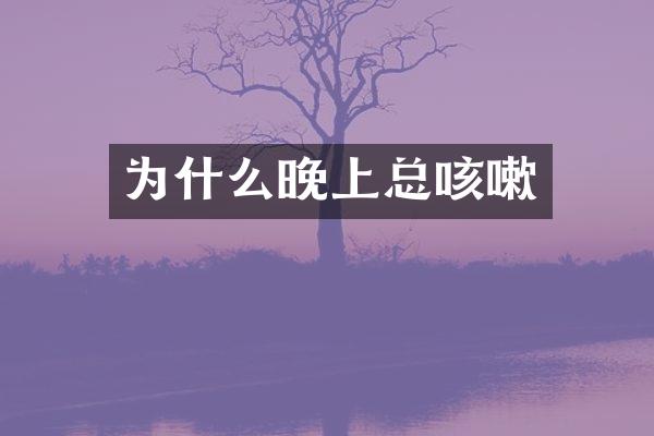 为什么晚上总咳嗽