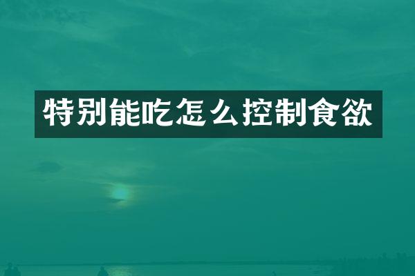 特别能吃怎么控制食欲
