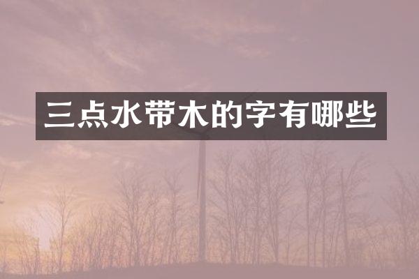 三点水带木的字有哪些