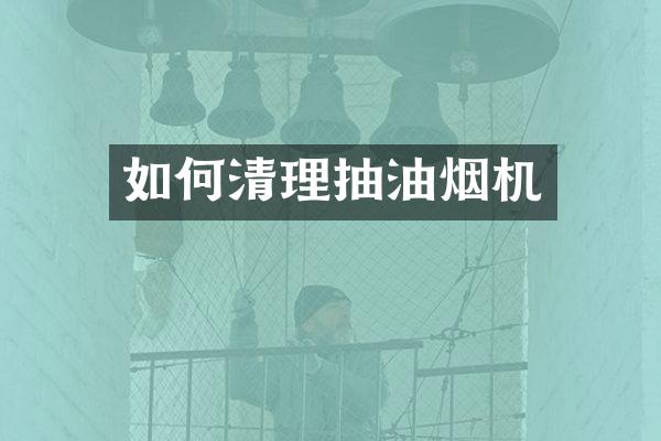 如何清理抽油烟机