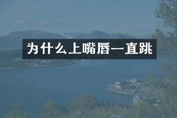 为什么上嘴唇一直跳