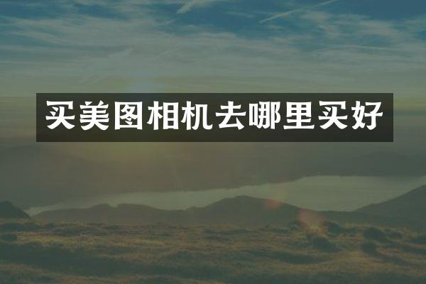 买美图相机去哪里买好