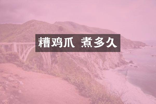 糟鸡爪 煮多久