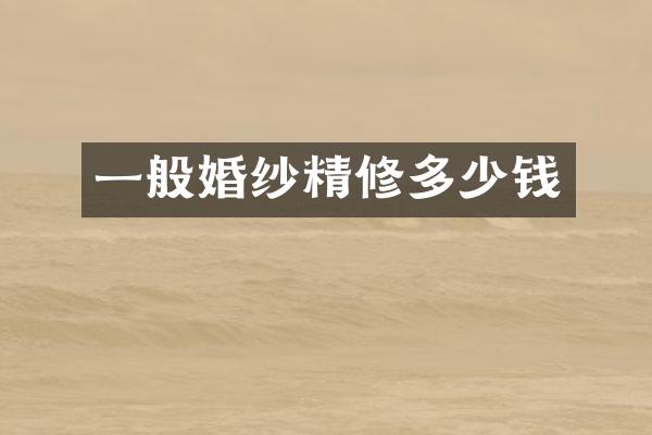 一般婚纱精修多少钱