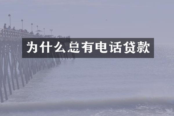 为什么总有电话贷款