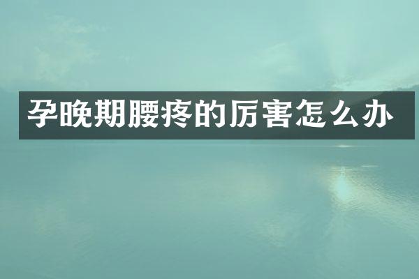 孕晚期腰疼的厉害怎么办