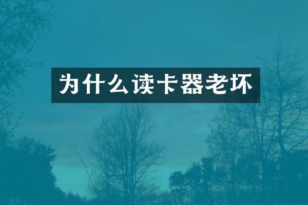 为什么读卡器老坏