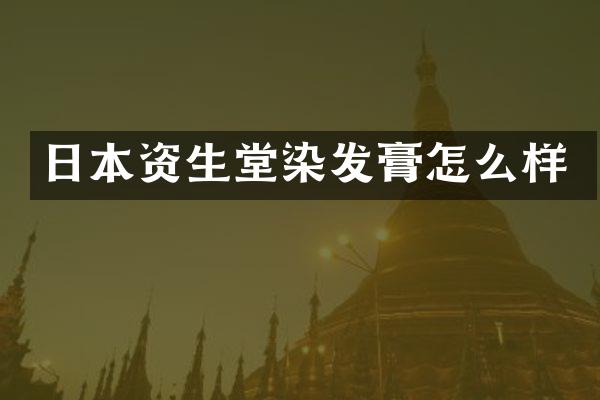 日本资生堂染发膏怎么样