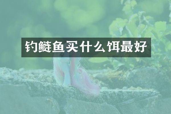 钓鲢鱼买什么饵最好
