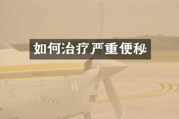 如何治疗严重便秘