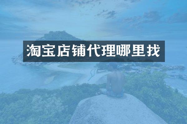 淘宝店铺代理哪里找