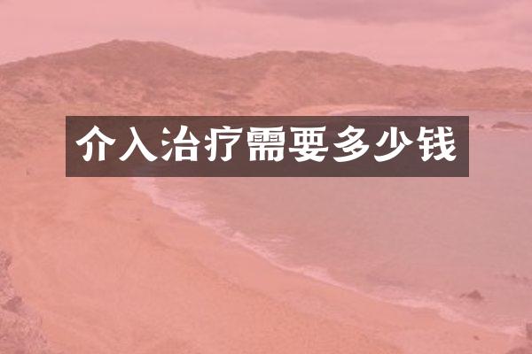 介入治疗需要多少钱