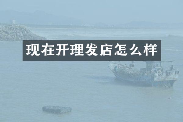 现在开理发店怎么样