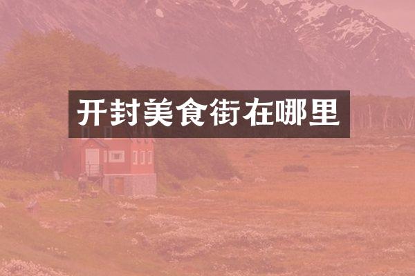 开封美食街在哪里