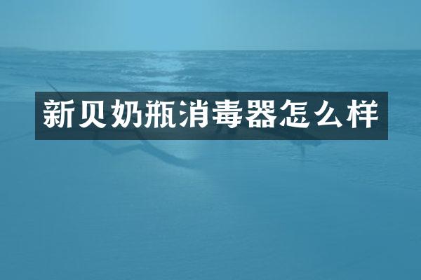 新贝奶瓶消毒器怎么样