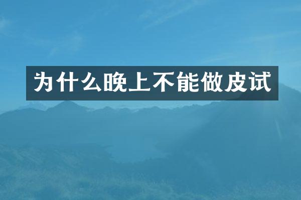 为什么晚上不能做皮试