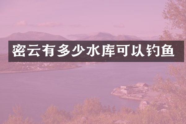 密云有多少水库可以钓鱼