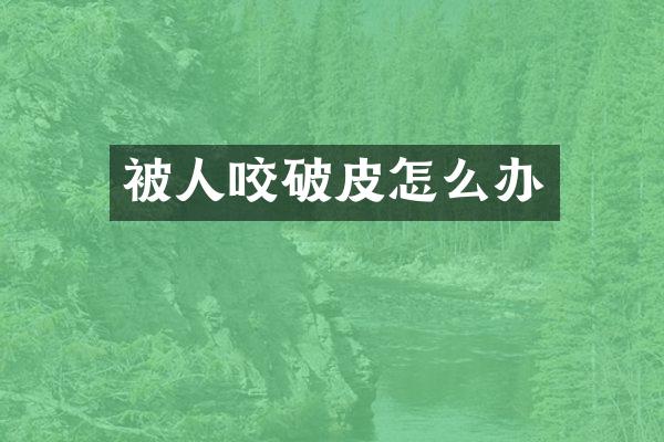被人咬破皮怎么办