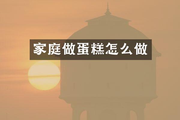 家庭做蛋糕怎么做