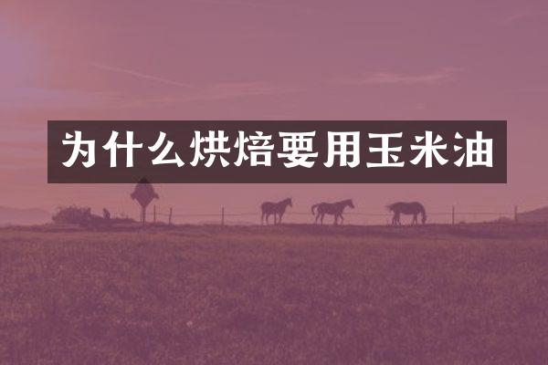 为什么烘焙要用玉米油