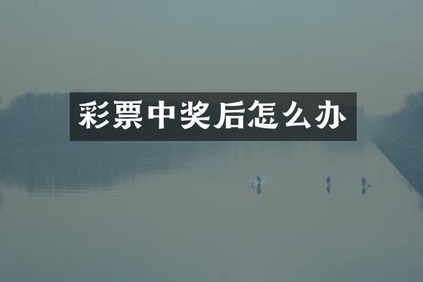 彩票中奖后怎么办