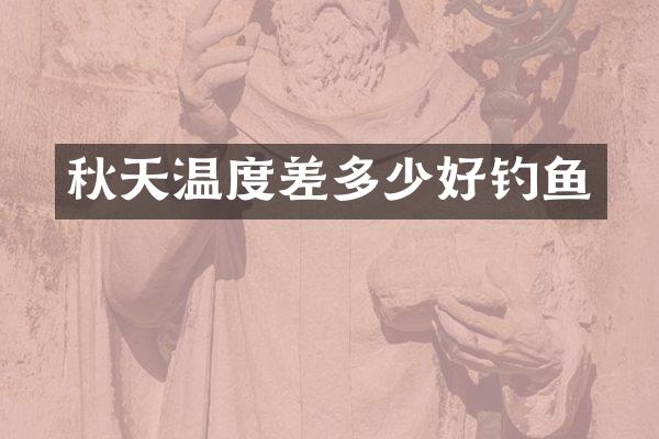 秋天温度差多少好钓鱼