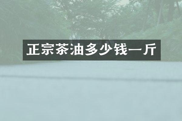 正宗茶油多少钱一斤