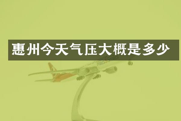 惠州今天气压大概是多少