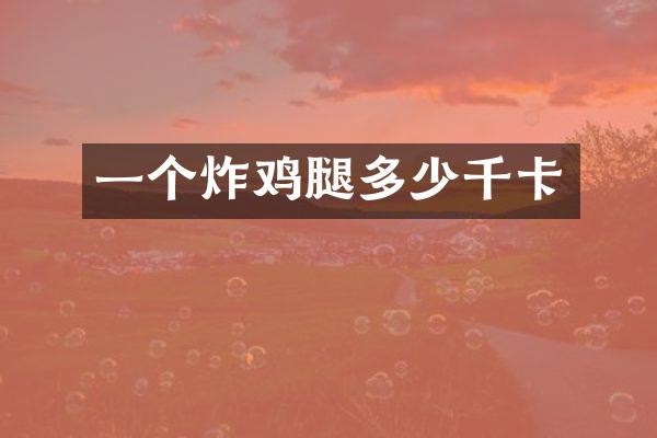 一个炸鸡腿多少千卡