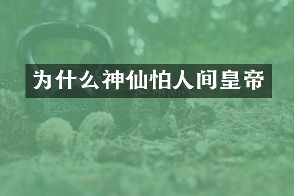 为什么神仙怕人间皇帝