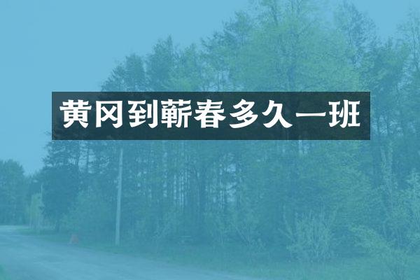 黄冈到蕲春多久一班