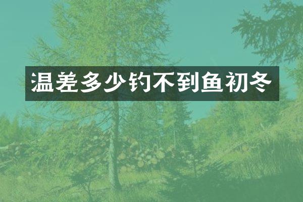 温差多少钓不到鱼初冬
