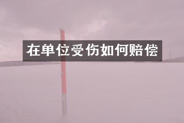 在单位受伤如何赔偿