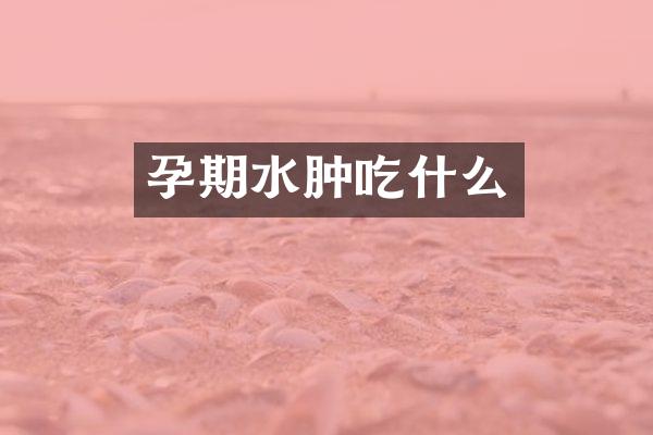 孕期水肿吃什么
