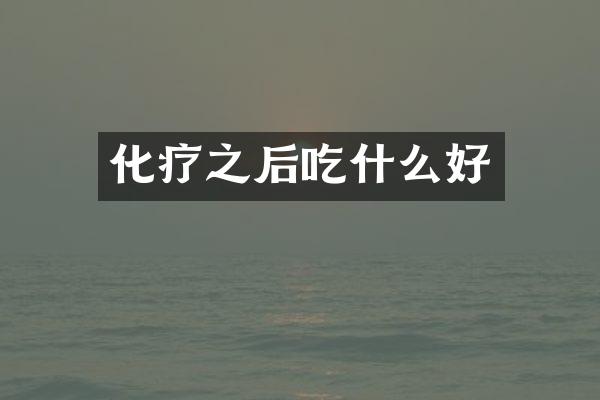 化疗之后吃什么好