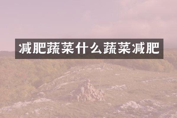 减肥蔬菜什么蔬菜减肥