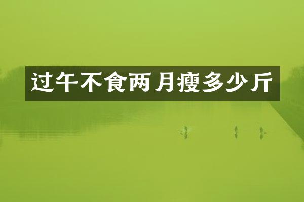 过午不食两月瘦多少斤
