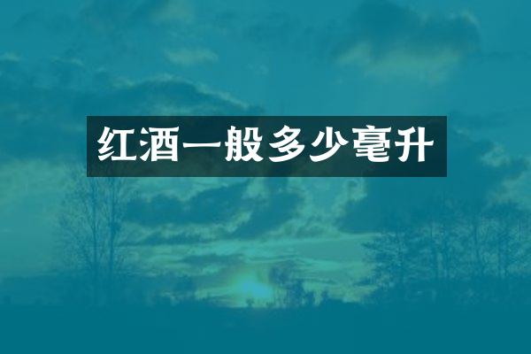 红酒一般多少毫升