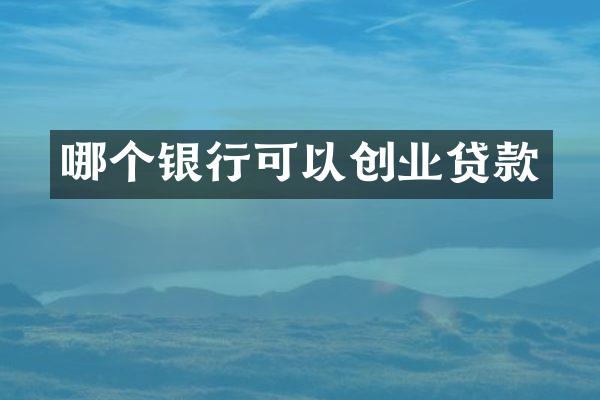 哪个银行可以创业贷款