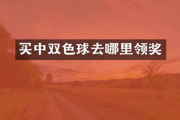买中双色球去哪里领奖