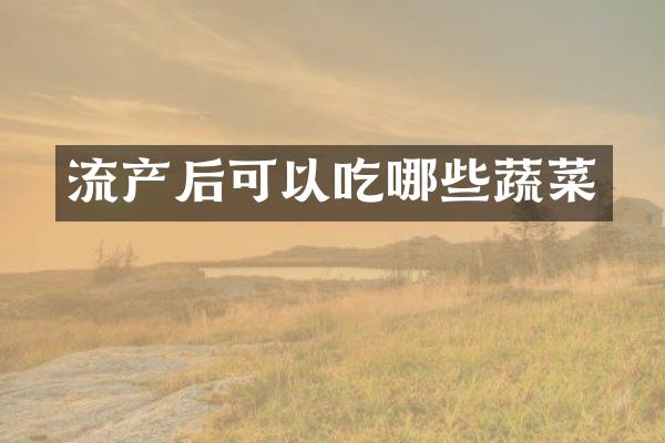 流产后可以吃哪些蔬菜