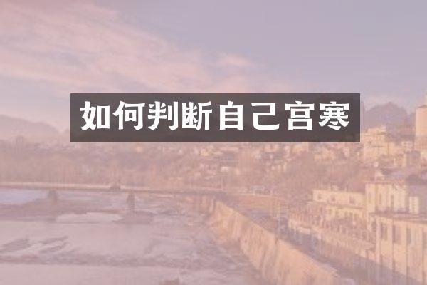 如何判断自己宫寒